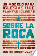 Libro Sobre La Roca: Un Modelo Para Iglesias Que Plantan Iglesias