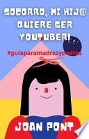 Libro ¡SOCORRO, MI HIJ@ QUIERE SER YOUTUBER!