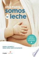Libro Somos la leche: Dudas, consejos y falsos mitos sobre la lactancia / We Are Milk: Doubts, advice, and false myths about breastfeeding