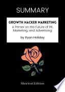 Libro SUMMARY - Growth Hacker Marketing: A Primer On The Future Of PR, Marketing, And Advertising By Ryan Holiday