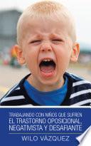 Libro Trabajando Con Niños Que Sufren El Trastorno Oposicional, Negativista Y Desafiante
