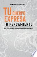 Libro Tu cuerpo expresa tu pensamiento: Despierta al poder de autosanación que habita en ti