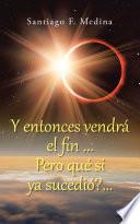 Libro Y entonces vendrá el fin ... Pero qué si ya sucedió?...
