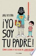 Libro ¡Yo soy tu padre! : cómo llevar a tus hijos al lado oscuro